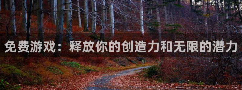 极悦娱乐登录网址：免费游戏：释放你的创造力和无限的潜力