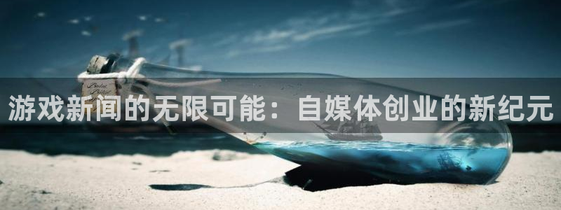 手机极悦娱乐下载安装：游戏新闻的无限可能：自媒体创业的新纪元