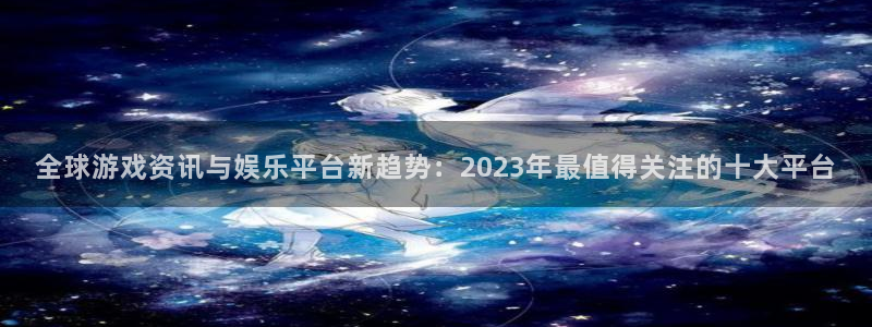 极悦娱乐网页登录入口下载：全球游戏资讯与娱乐平台新趋势：20
