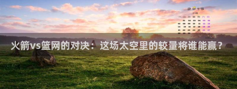 857体育赛事直播.新网页.org：火箭vs篮网的对决：这场太空里的较量将谁能赢？