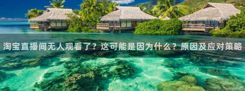 857足球直播免费观看高清：淘宝直播间无人观看了？这可能是因为什么？原因及应对策略