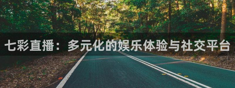 857体育直播在线观看免费下载：七彩直播：多元化的娱乐体验与社交平台